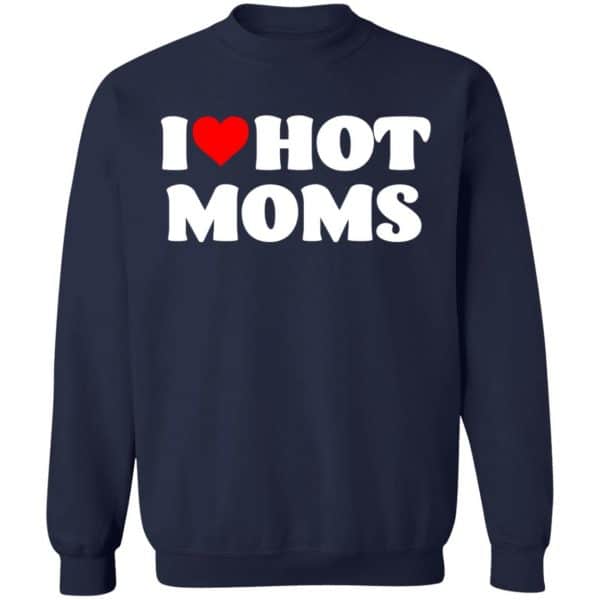 I Love Hot Moms Shirt Unisex Sweatshirt
