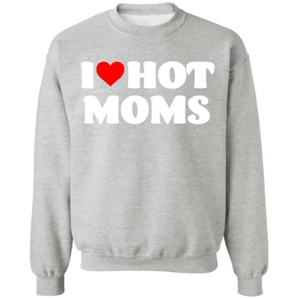 I love hot moms shirt Unisex Sweatshirt