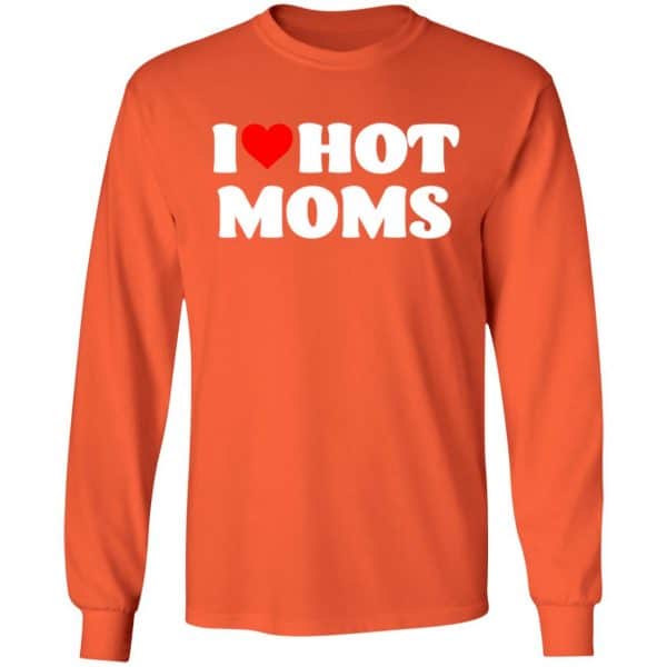 I Love Hot Moms Shirt Long Sleeve