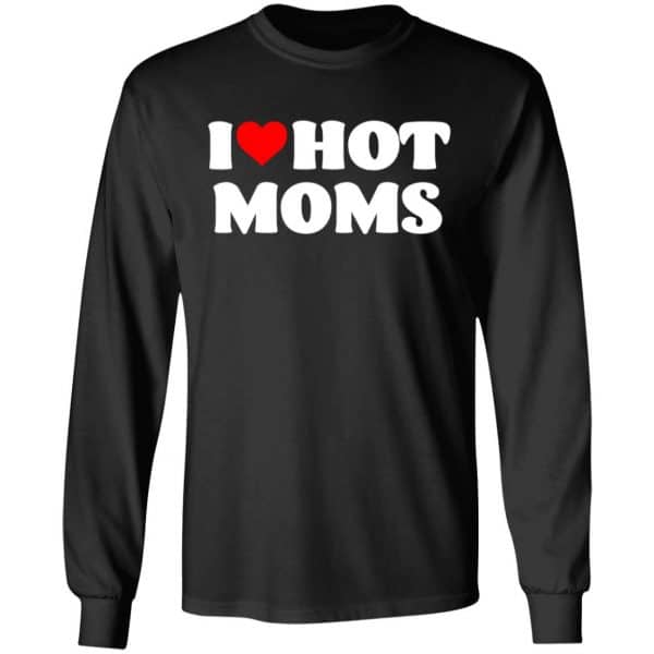 I Love Hot Moms Shirt Long Sleeve