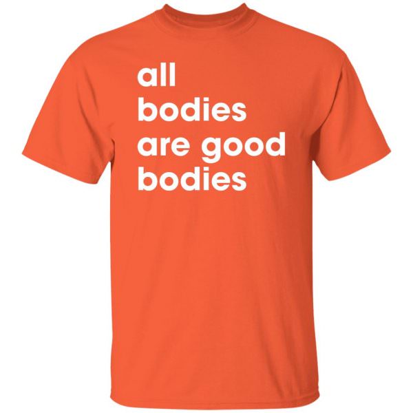 All Bodies Are Good Bodies Shirt Unisex T-Shirt