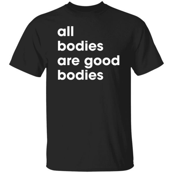 All Bodies Are Good Bodies Shirt Unisex T-Shirt