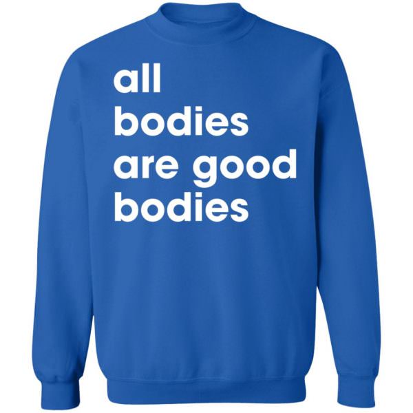 All Bodies Are Good Bodies Shirt Unisex Sweatshirt