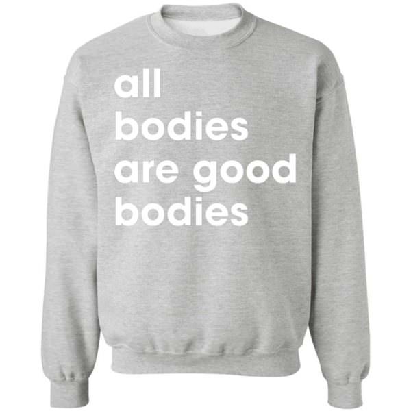All Bodies Are Good Bodies Shirt Unisex Sweatshirt