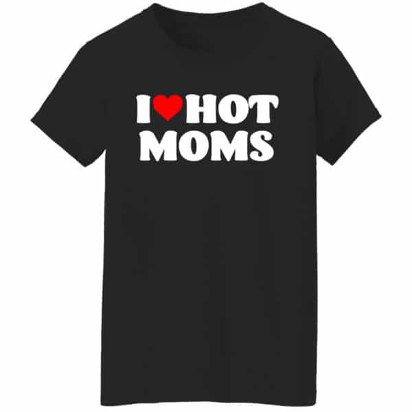 I love hot moms shirt Ladies T-Shirt