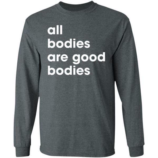 All Bodies Are Good Bodies Shirt Long Sleeve