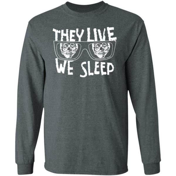 They Live We Sleep Shirt, Hoodie Long Sleeve