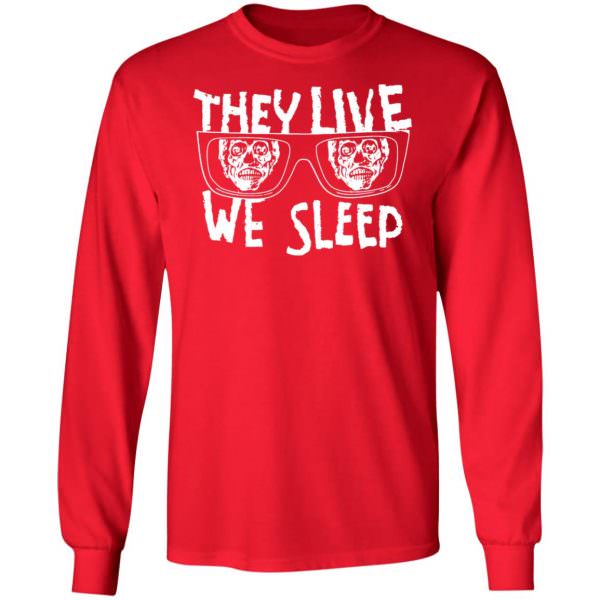 They Live We Sleep Shirt, Hoodie Long Sleeve