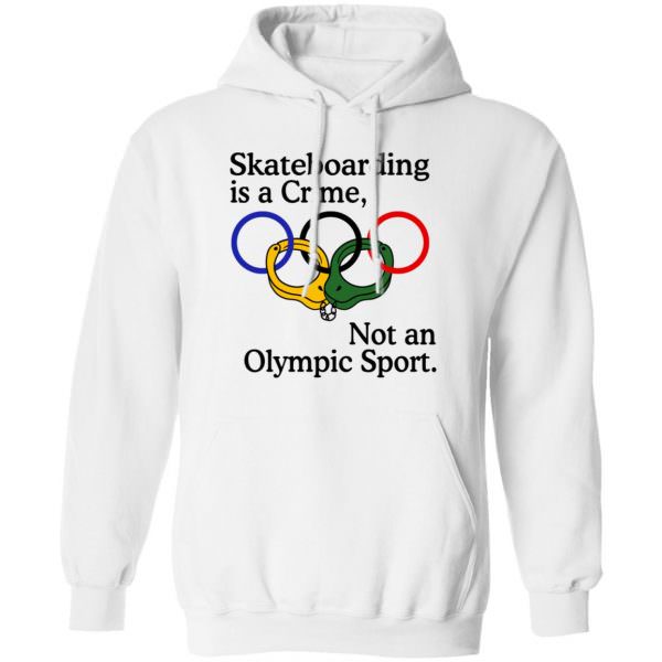 Skateboarding Is A Crime Not An Olympic Sport Shirt Unisex Hoodie