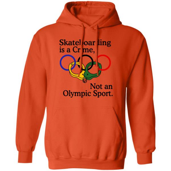 Skateboarding Is A Crime Not An Olympic Sport Shirt Unisex Hoodie