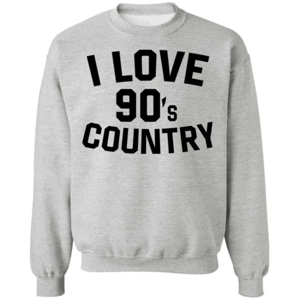 I Love 90S Country Shirt Unisex Sweatshirt