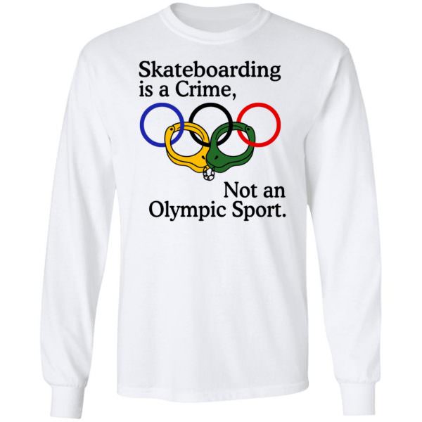 Skateboarding Is A Crime Not An Olympic Sport Shirt Long Sleeve