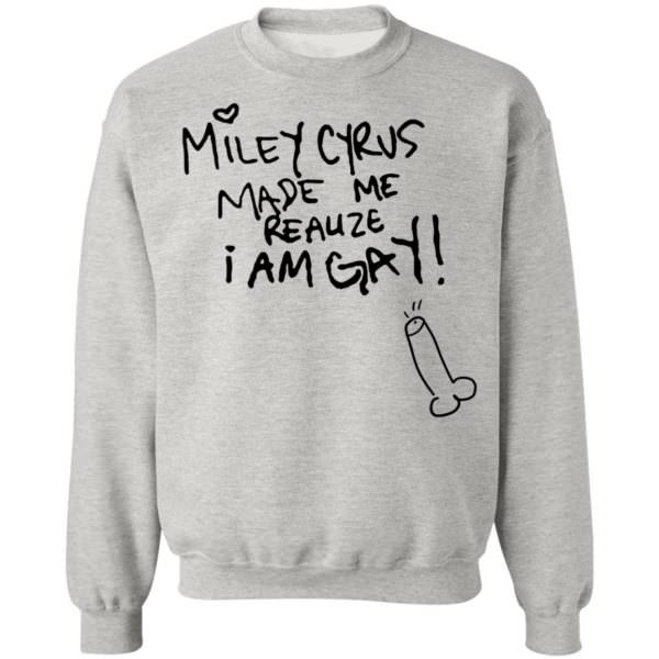 Miley Cyrus Made Me Realize I Am Gay Shirt Unisex Sweatshirt