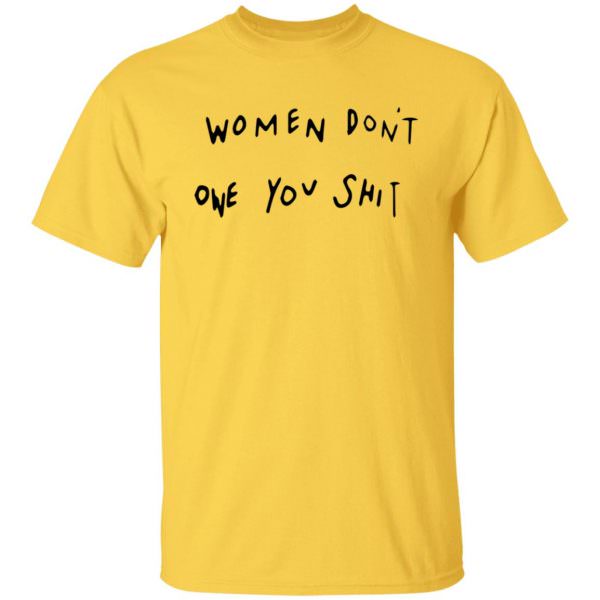 Women Dont Owe You Shit Shirt Unisex T-Shirt