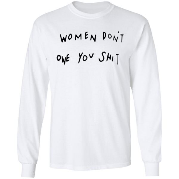 Women Dont Owe You Shit Shirt Long Sleeve