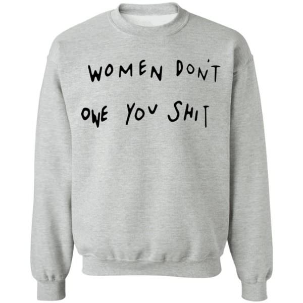 Women dont owe you shit Shirt Unisex Sweatshirt