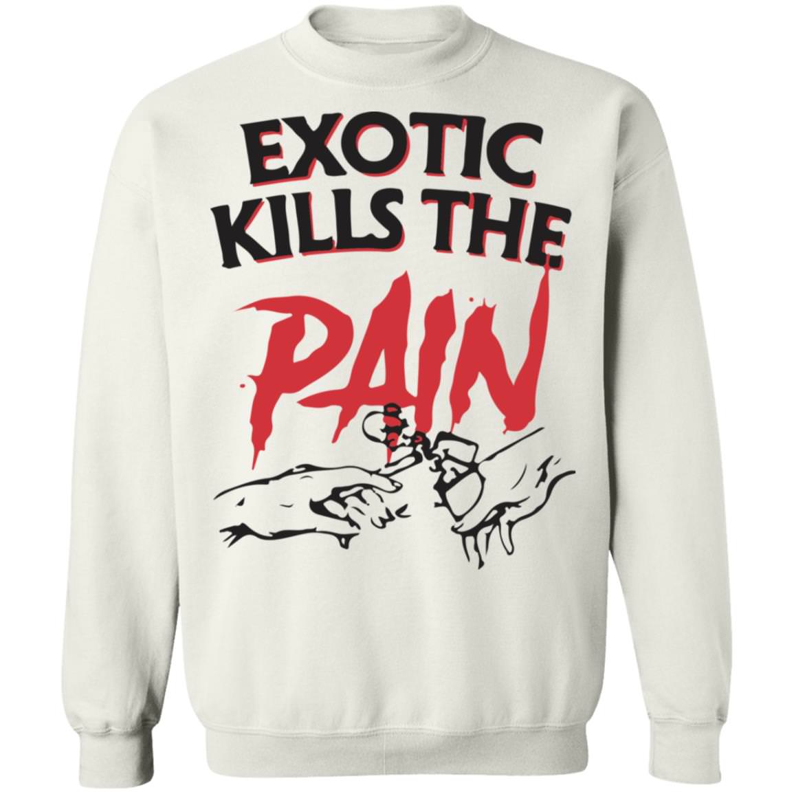 Official Exotic Kills The Pain Shirt Unisex Sweatshirt Panetory – Graphic Design Apparel &Amp; Accessories Online
