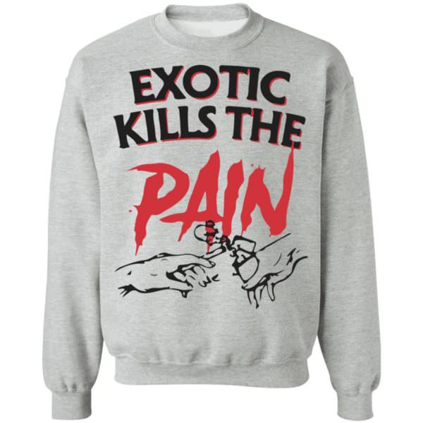 Official Exotic kills the pain Shirt Unisex Sweatshirt