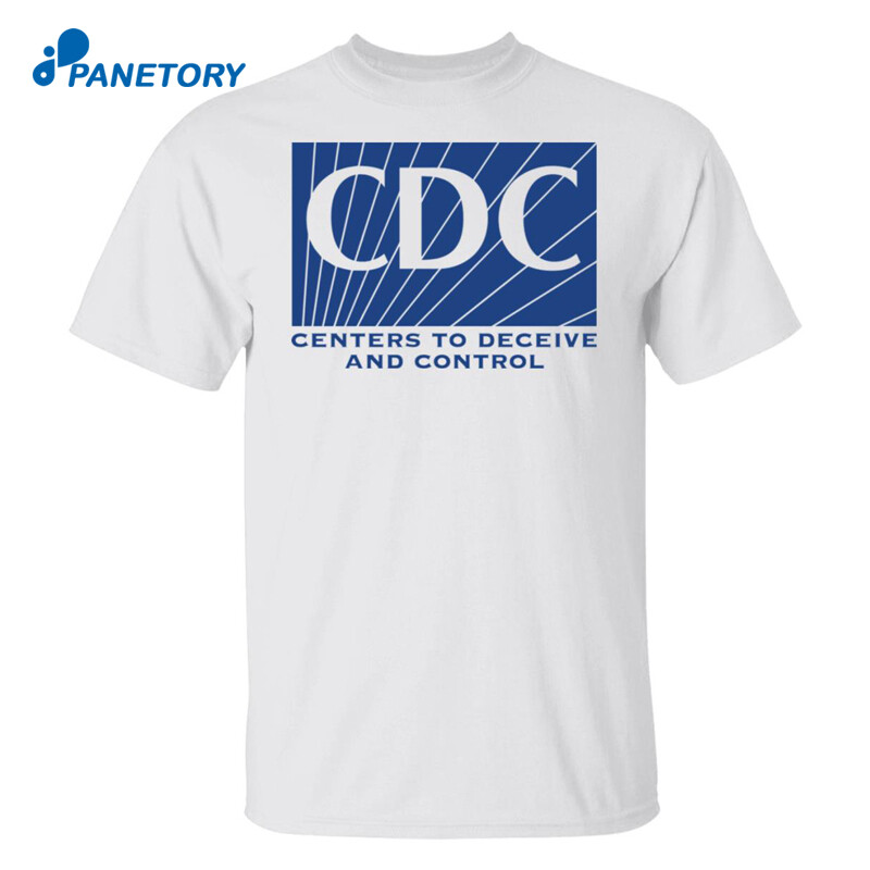 Cdc Centers To Deceive And Control Shirt