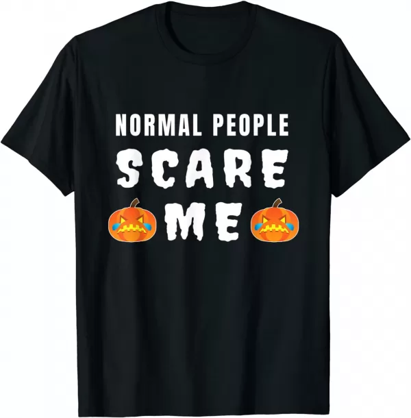 Fun Halloween Quote Normal People Scare Me Shirt