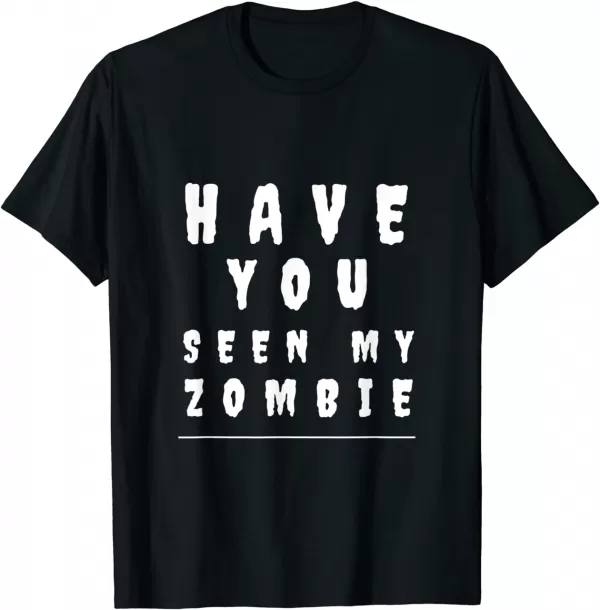 Have You Seen My Zombie Funny Halloween Horror Undead Shirt