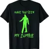 Have You Seen My Zombie Halloween Shirt