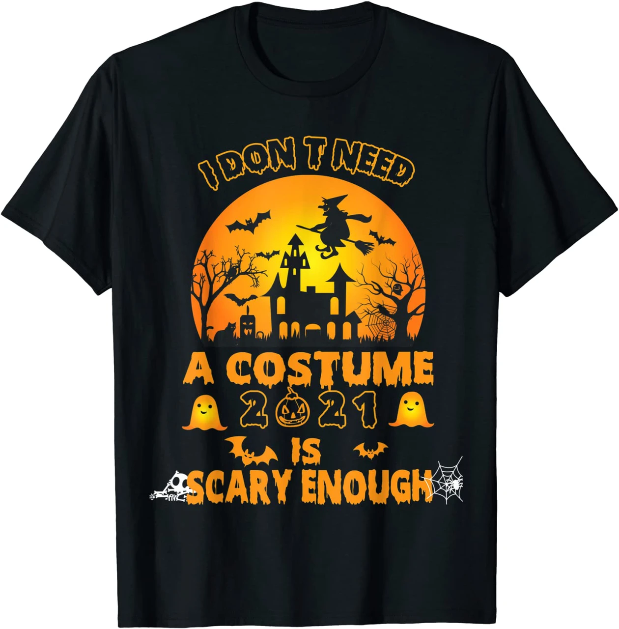 I Don'T Need A Costume 2021 Is Scary Enough Halloween Shirt