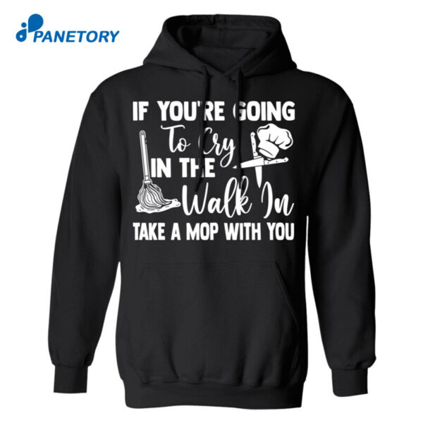 If You'Re Going To Cry In The Walk In Take A Mop With You Shirt