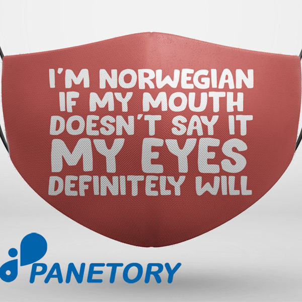 I'm Norwegian If My Mouth Doesn't Say It My Eyes Definitely Will Face Mask