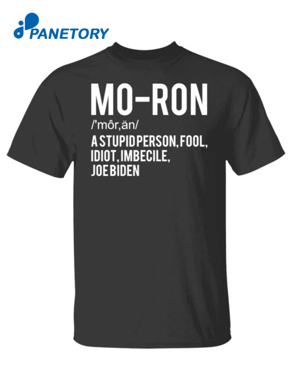 Moron A Stupid Person Fool Idiot Imbecile Joe Biden Shirt