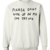 Please Dont Give Me On My Im Trying Shirt2