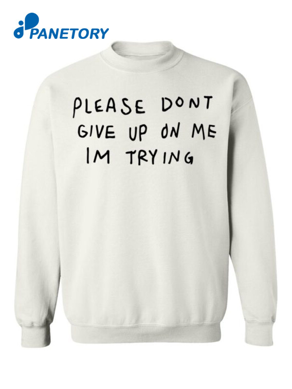 Please Dont Give Me On My Im Trying Shirt2