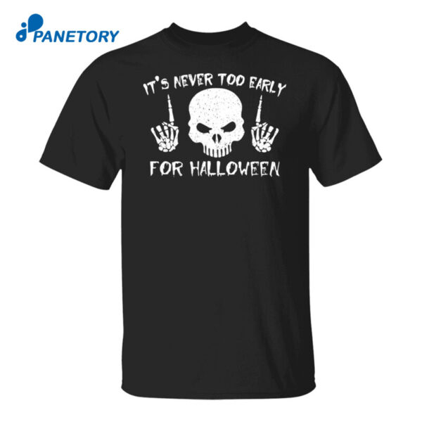 Skull It'S Never Too Early For Halloween Shirt