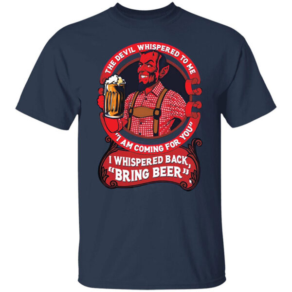 The Devil Whispered To Me I'm Coming For You Bring Beer Shirt
