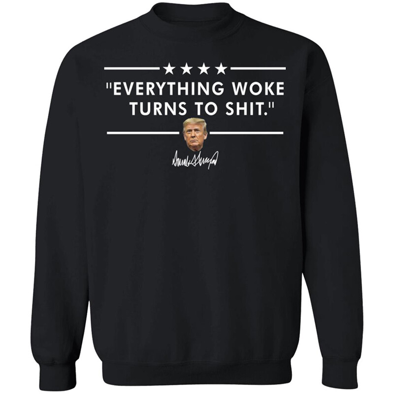 Trump Everything Woke Turns To Shit Shirt3