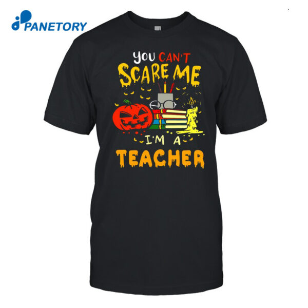 You Can'T Scare Me I'M A Teacher Halloween T Shirt