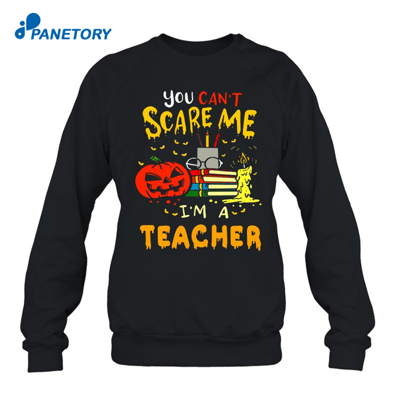 You Can’t Scare Me I’m A Teacher Halloween T Shirt3