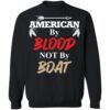 American By Blood Not By Boat Shirt