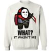 Among Us Jason Voorhees What It Wasn’t Me Shirt 2