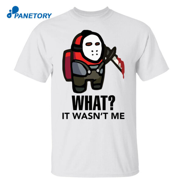 Among Us Jason Voorhees What It Wasn’t Me Shirt