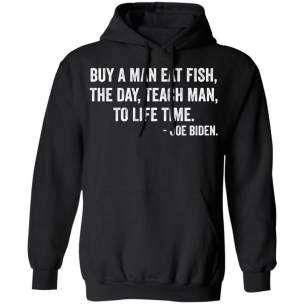 Anti Biden Buy A Man Eat Fish The Day Teach Man To Life Time Shirt