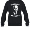 Anti Biden Your Body My Choice Shirt 1