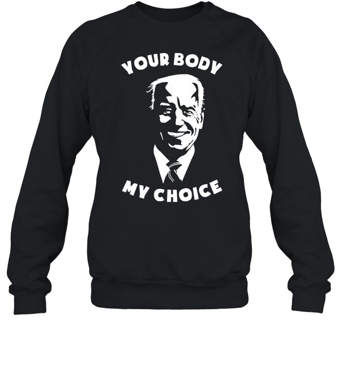 Anti Biden Your Body My Choice Shirt 1