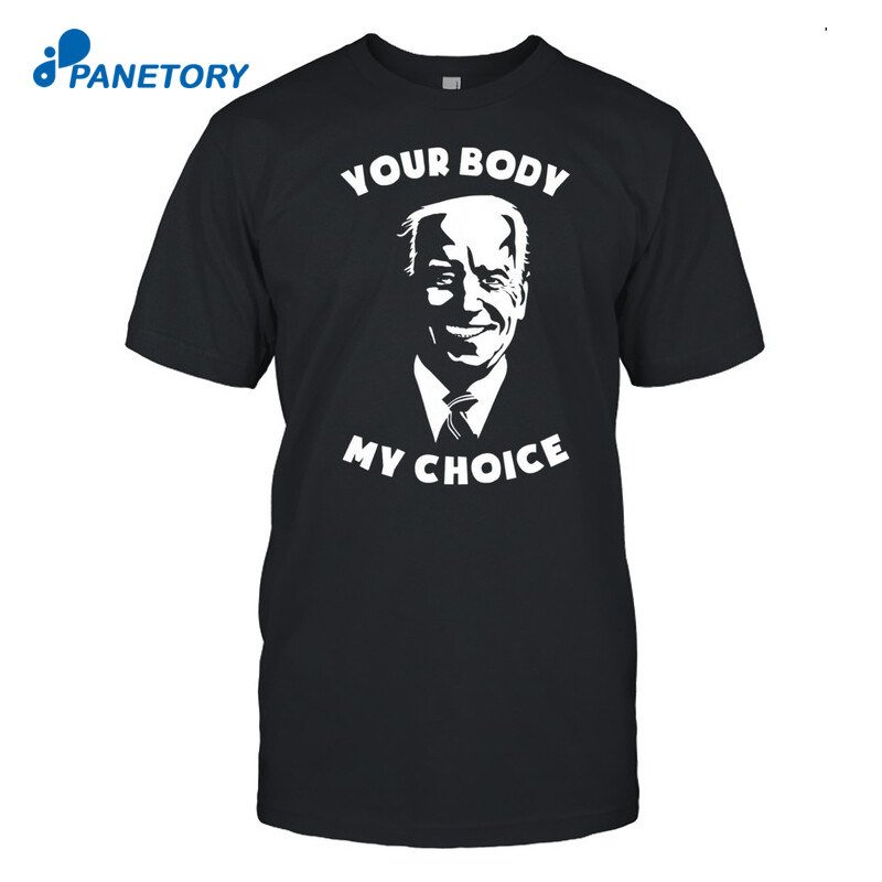 Anti Biden Your Body My Choice Shirt