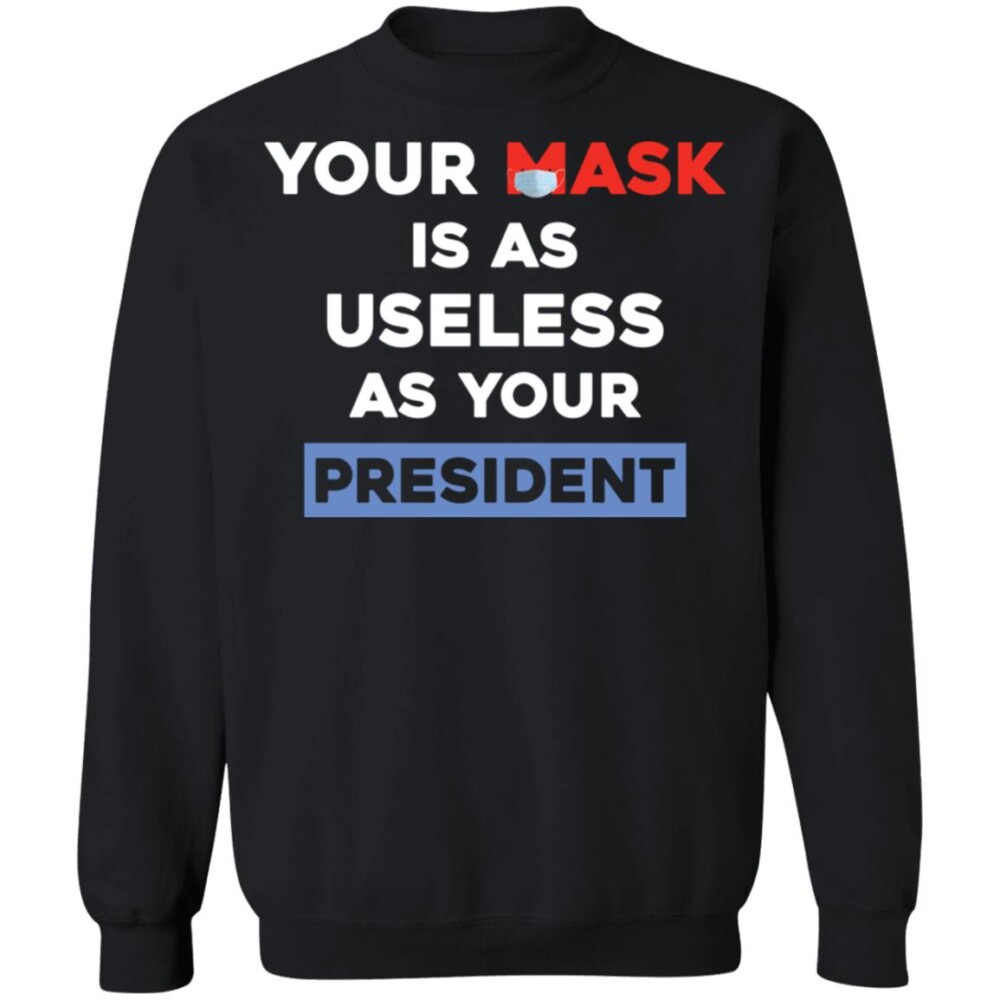 Anti Biden Your Mask Is As Useless As Your President Shirt