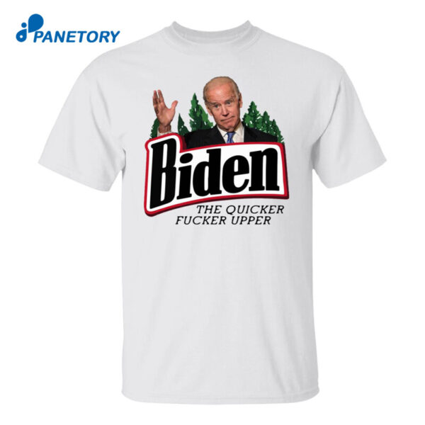 Biden The Quicker Fucker Upper Shirt