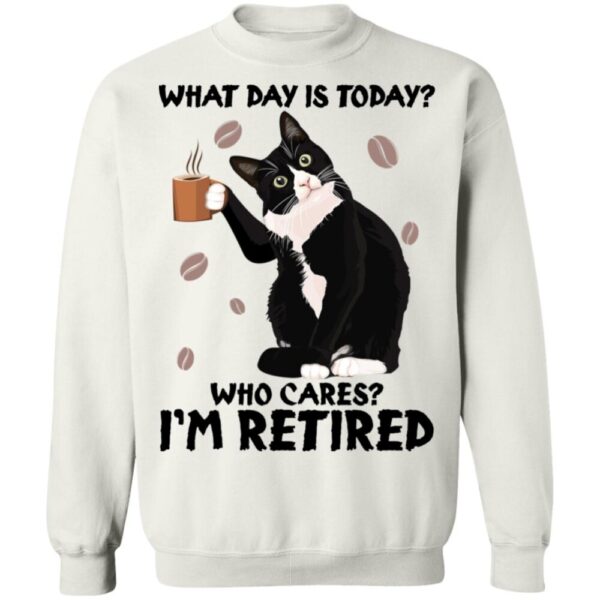 Black Cat What Day Is Today Who Cares I'M Retired Shirt
