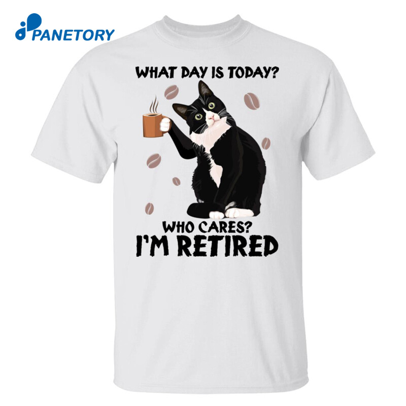 Black Cat What Day Is Today Who Cares I’m Retired Shirt