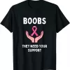 Boobs They Need Your Support Funny Breast Cancer Awareness Shirt