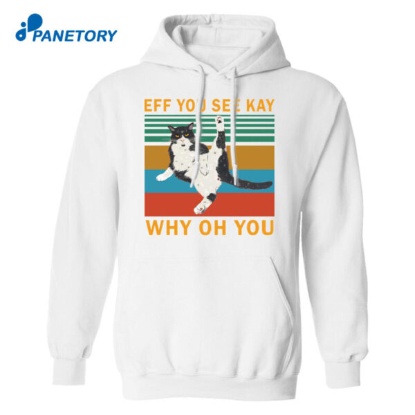 Cat Eff You See Kay Why Oh You Cat Shirt